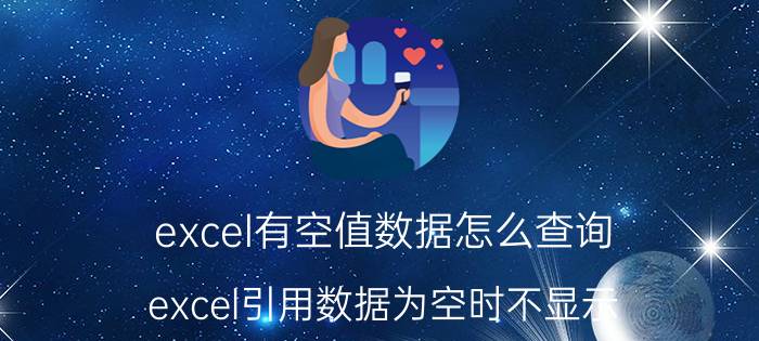 excel有空值数据怎么查询 excel引用数据为空时不显示？